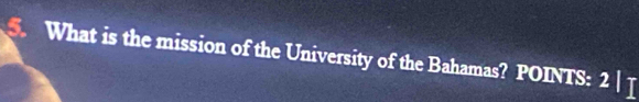 What is the mission of the University of the Bahamas? POINTS: 2 | [