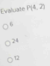 Evaluate P(4,2)
6
24
12