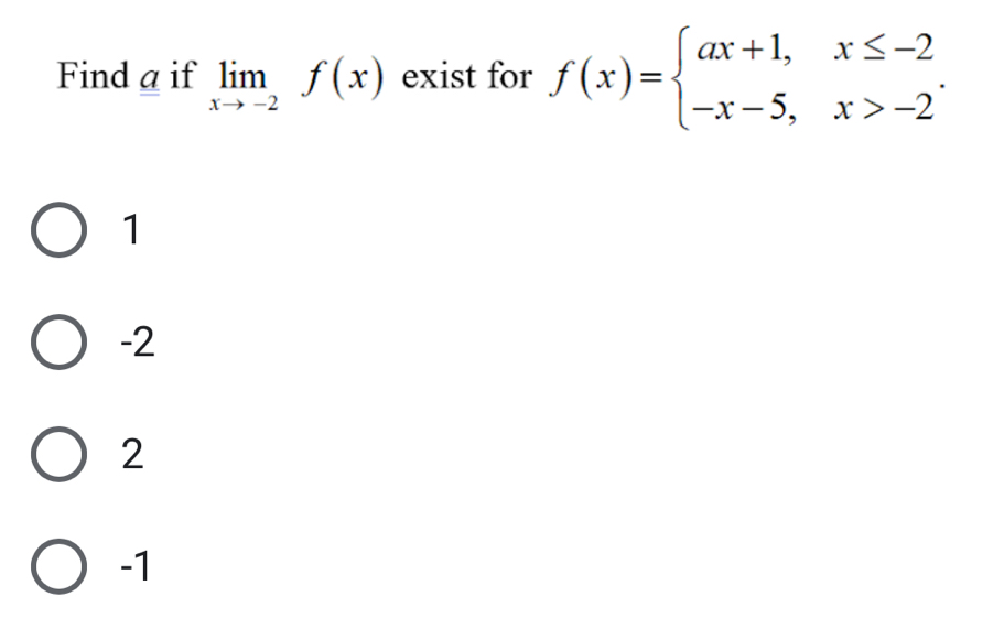 Find a if limlimits _xto -2f(x) exist for f(x)=beginarrayl ax+1,x≤ -2 -x-5,x>-2endarray..
1
-2
2
-1