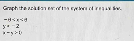 Graph the solution set of the system of inequalities.
-6
y>-2
x-y>0