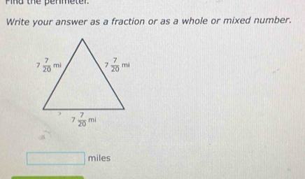 Pind the permeter
Write your answer as a fraction or as a whole or mixed number.
□ miles