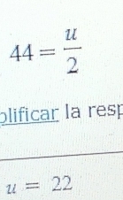 44= u/2 
plificar la resp
u=22