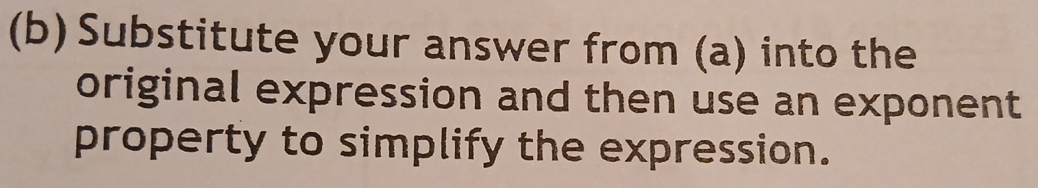 Substitute your answer from (a) into the 
original expression and then use an exponent 
property to simplify the expression.