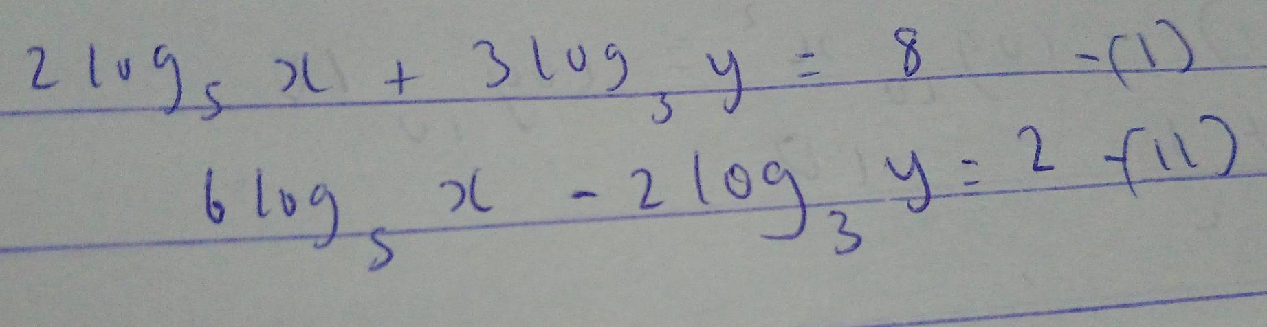 2log _5x+3log _3y=8-(1)
6log _5x-2log _3y=2-(11)