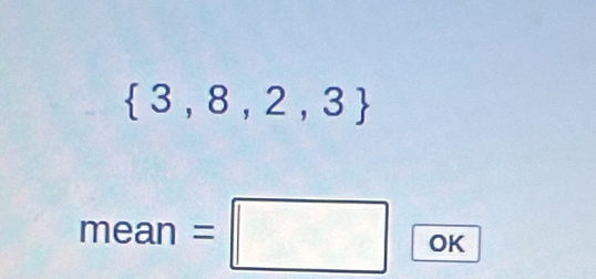  3,8,2,3
mean=□ OK