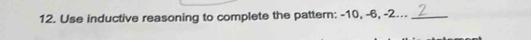 Use inductive reasoning to complete the pattern: -10, -6, -2..._
