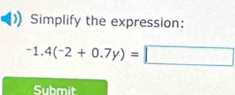 Simplify the expression:
-1.4(-2+0.7y)=□
Submit