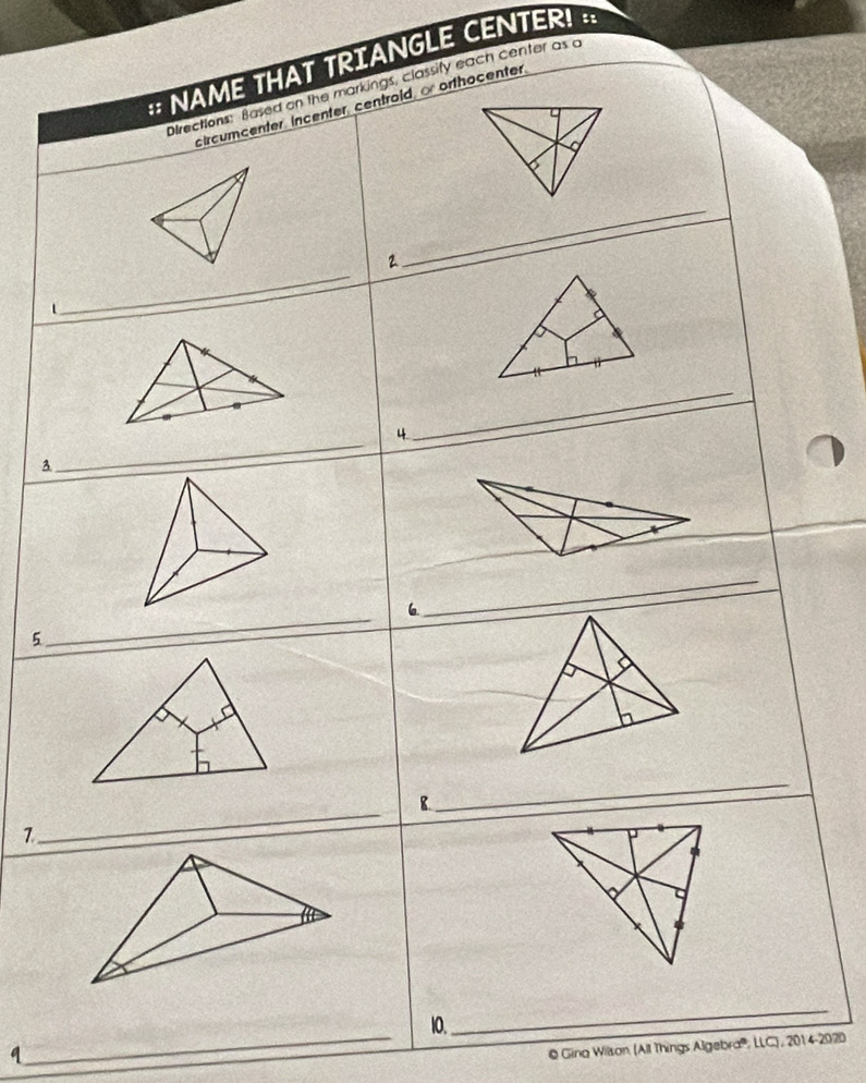 = NAME THAT TRIANGLE CENTER! : 
Olrections: Based on the markings, classify each center as a 
circumcenter, incenter, centroid, o orthocenter 
_ 
_ 
2 
t 
4. 
_ 
3 
_ 
_ 
_ 
6 
5 
8. 
_ 
7 
_ 
10. 
_ 
q 
_ 
@ Gina Wilson (All Things Algebra, LLC), 2014-2020