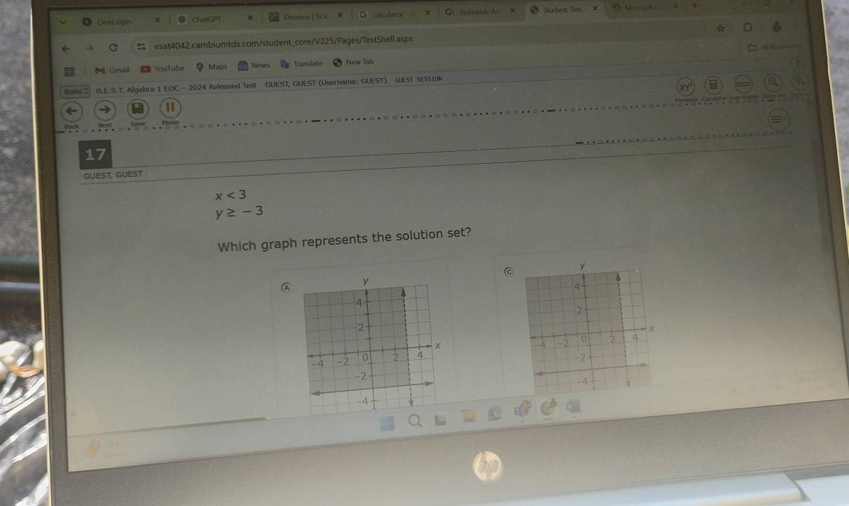 OneLogin ChatGPT × Desmos|Sc calculator Statewide As Student: Test × Microsoft C= 
☆ 
vsat4042.cambiumtds.com/student_core/V225/Pages/TestShell aspx 
All Seaktn 
M Gmail YouTube Maps News Translate New Tab 
Werer C B.E.S.T. Algebra 1 EOC - 2024 Released Test GUEST, GUEST (Username; GUEST) GUEST SESSION 
a 
11 
17 
GUEST, GUEST
x<3</tex>
y≥ -3
Which graph represents the solution set? 
C