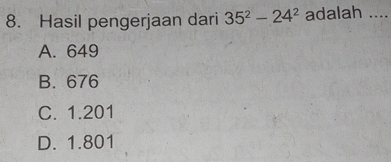 Hasil pengerjaan dari 35^2-24^2 adalah ....
A. 649
B. 676
C. 1.201
D. 1.801