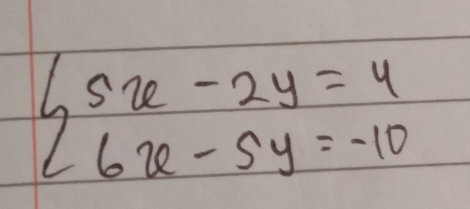 beginarrayl 5x-2y=4 6x-5y=-10endarray.