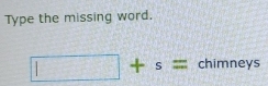 Type the missing word.
□ +s= chimneys