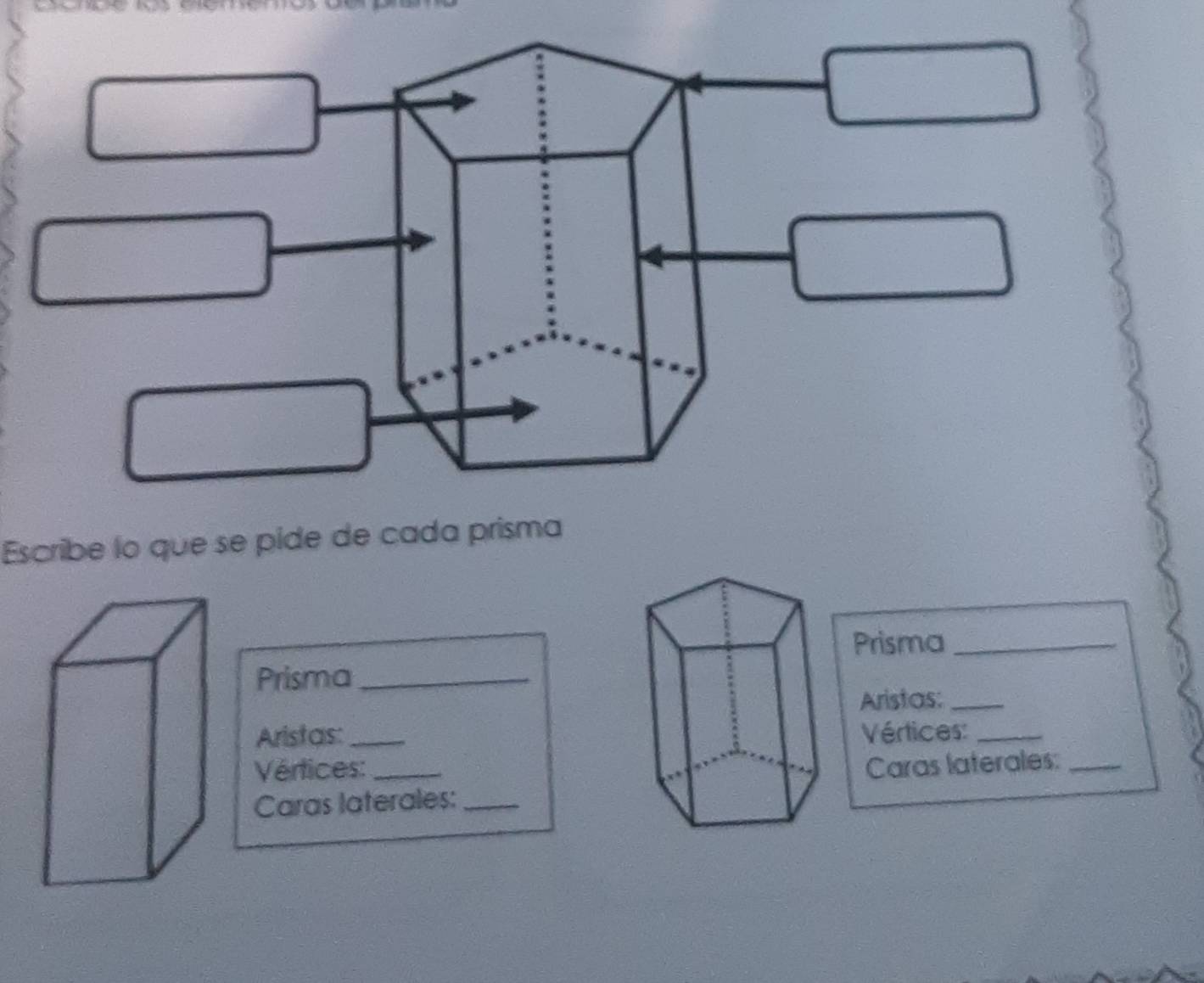 Escribe lo que se pide de cada prisma 
Prisma_ 
Prisma_ 
Aristas:_ 
Aristas:_ Vértices:_ 
Vértices: _Caras laterales:_ 
Caras laterales:_