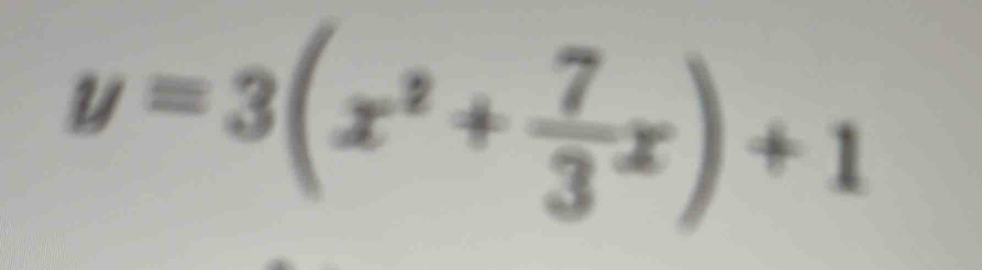 y=3(x^2+ 7/3 x)+1