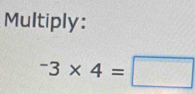 Multiply:
^-3* 4=□