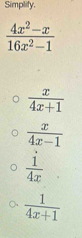 Simplify.
 x/4x+1 
 x/4x-1 
 1/4x 
 1/4x+1 