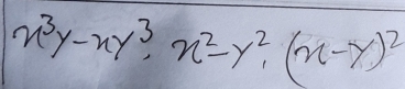 x^3y-xy^3, x^2-y^2, (x-y)^2