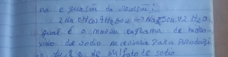 no e guason do sealcac; 
2Na oHd(o) 4t1 50u -7 Nax50u +2 H_2O
gual e a maosa englama de hico- 
xido do sodio necedsana Para Perodugi 
in lu, 2 q de oulfato do sodio