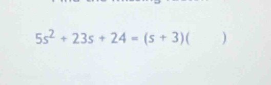 5s^2+23s+24=(s+3) )