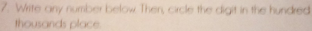 Write any number below. Then, circle the digit in the hundred 
thousands place.