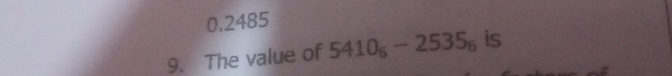 0.2485
9. The value of 5410_6-2535_6 is