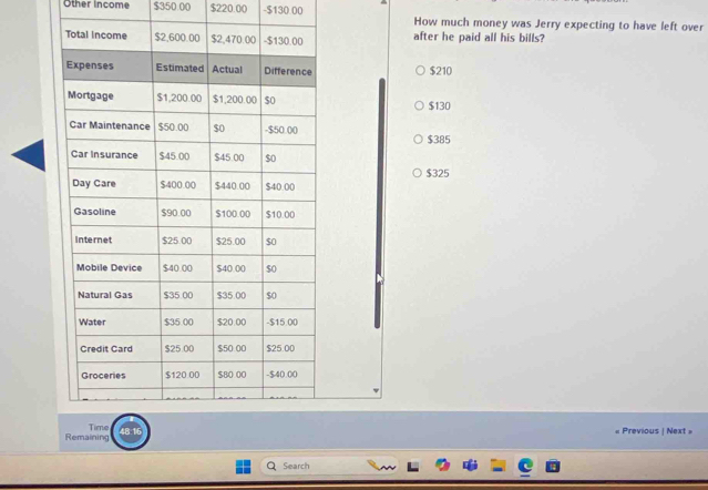 Other income $350.00 $220.00 - $130.00 How much money was Jerry expecting to have left over
after he paid all his bills?
$210
$130
$385
$325
« Previous | Next »
Search