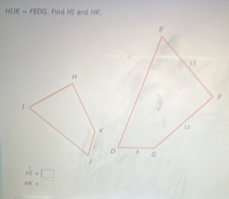 HIJKsim FEDG. Find HI and HK.
hH=□
HK=