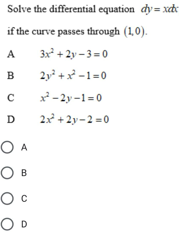 Solve the differential equation dy=xdx
if the curve passes through (1,0).
A 3x^2+2y-3=0
B 2y^2+x^2-1=0
C x^2-2y-1=0
D 2x^2+2y-2=0
A
B
C
D