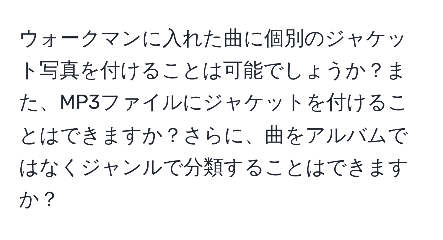 ウォークマンに入れた曲に個別のジャケット写真を付けることは可能でしょうか？また、MP3ファイルにジャケットを付けることはできますか？さらに、曲をアルバムではなくジャンルで分類することはできますか？