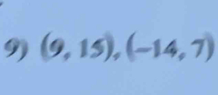 9 (9,15),(-14,7)