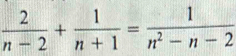  2/n-2 + 1/n+1 = 1/n^2-n-2 