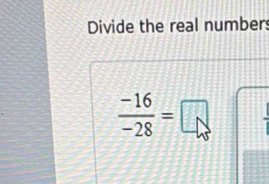 Divide the real numbers
 (-16)/-28 =□