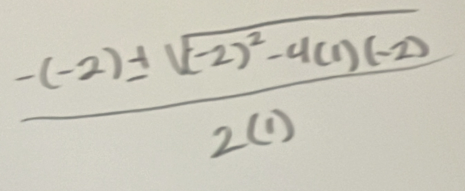 frac -(-2)± sqrt((-2)^2)-4(1)(-2)2(1)