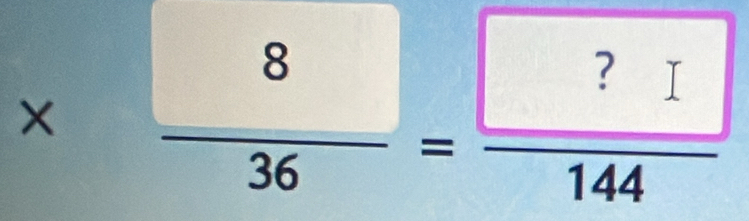 *  8/36 = ?□ /144 