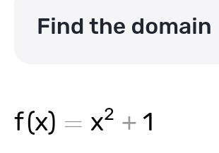 Find the domain
f(x)=x^2+1