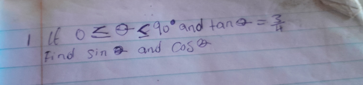 IIe 0≤ θ ≤ 90° and tan θ = 3/4 
Find sin and cos θ