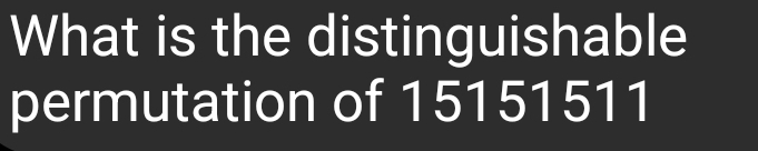 What is the distinguishable 
permutation of 15151511