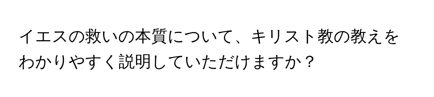 イエスの救いの本質について、キリスト教の教えをわかりやすく説明していただけますか？