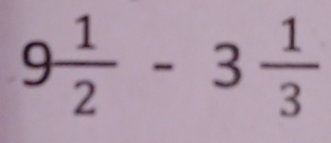 Solved: 9 1/2 -3 1/3 [Math]