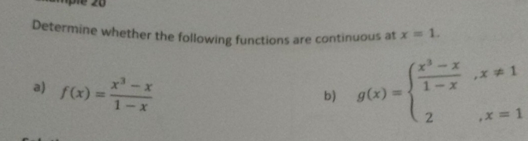 Determine whether the following functions are continuous at x=1. 
a) f(x)= (x^3-x)/1-x 
b) g(x)=beginarrayl  (x^3-x)/1-x ,x!= 1 2,x=1endarray.