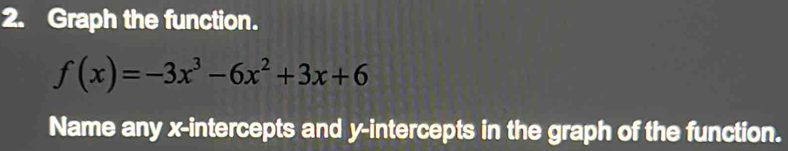 Graph the function.
f(x)=-3x^3-6x^2+3x+6
Name any x-intercepts and y-intercepts in the graph of the function.