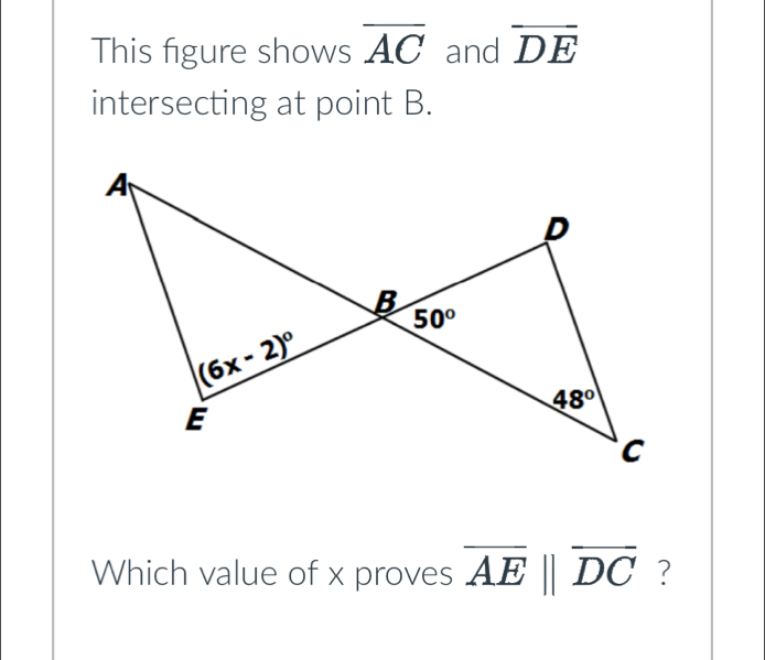 This figure shows overline AC and overline DE
intersecting at point B.
Which value of x proves overline AEparallel overline DC ?