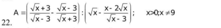 A=( (sqrt(x)+3)/sqrt(x)-3 - (sqrt(x)-3)/sqrt(x)+3 ):(sqrt(x)- (x-2sqrt(x))/sqrt(x)-3 ); x>0; x!= 9