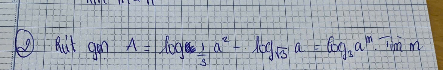 ② hut gon A=log _ 1/3 a^2-log _sqrt(3)a=log _3a^m· Timm