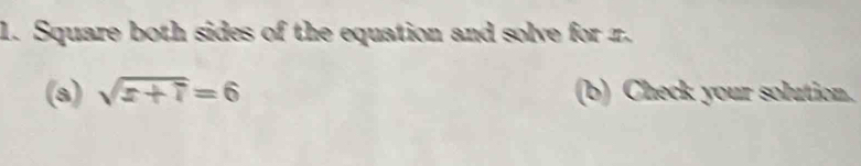 Square both sides of the equation and solve for z. 
(a) sqrt(x+7)=6 (b) Check your solution.