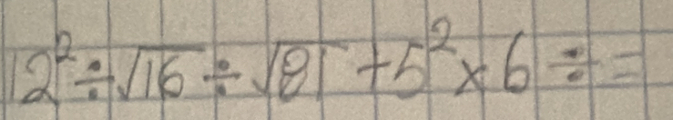 12^2/ sqrt(16)/ sqrt(81)+5^2* 6/ =