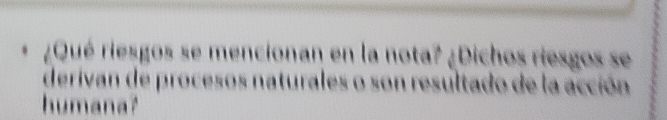 ¿Qué riesgos se mencionan en la nota? ¿Dichos riesgos se 
derivan de procesos naturales o son resultado de la acción 
humana?