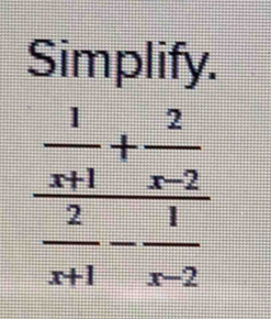 Simplify.
frac  1/x+1 + 2/x-2  2/x+1 - 1/x-2 