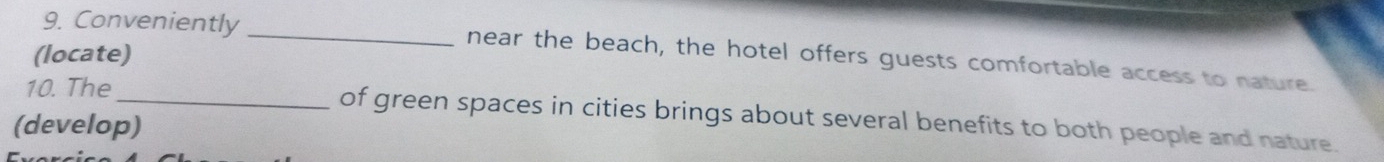 (locate) 
9. Conveniently _near the beach, the hotel offers guests comfortable access to nature. 
10. The _of green spaces in cities brings about several benefits to both people and nature. 
(develop)