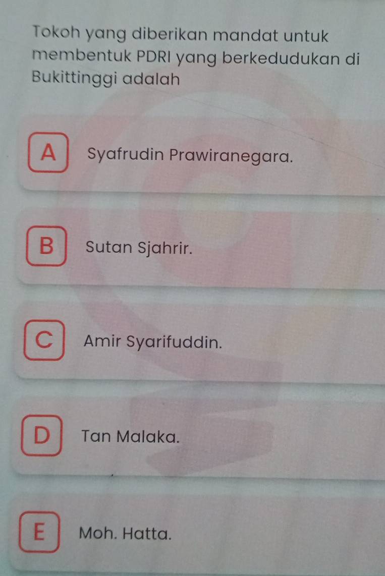 Tokoh yang diberikan mandat untuk
membentuk PDRI yang berkedudukan di
Bukittinggi adalah
A Syafrudin Prawiranegara.
B Sutan Sjahrir.
C Amir Syarifuddin.
D Tan Malaka.
E Moh. Hatta.